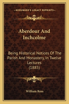 Paperback Aberdour And Inchcolme: Being Historical Notices Of The Parish And Monastery, In Twelve Lectures (1885) Book