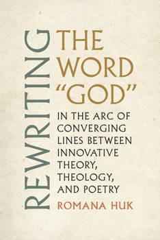 Rewriting the Word "God": In the Arc of Converging Lines between Innovative Theory, Theology, and Poetry (Modern and Contemporary Poetics)