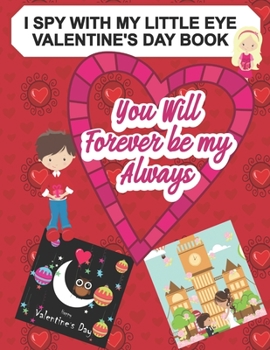 Paperback You Will Forever Be My Always: I Spy with My Little Eye Valentine's Day Book: A Book of Picture Riddles for Kids and Adults! Book
