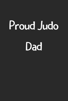 Proud Judo Dad: Lined Journal, 120 Pages, 6 x 9, Funny Judo Gift Idea, Black Matte Finish (Proud Judo Dad Journal)
