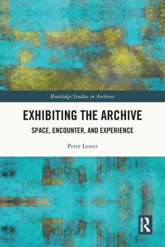 Paperback Exhibiting the Archive: Space, Encounter, and Experience Book