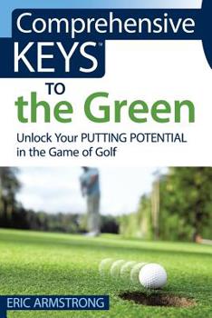 Paperback Comprehensive Keys to the Green: Unlock Your Putting Potential in the Game of Golf Book