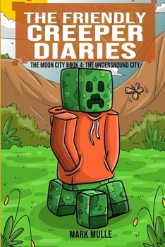 The Friendly Creeper Diaries: The Moon City (Book 4): The Underground City (An Unofficial Minecraft Diary Book for Kids Ages 9 - 12 (Preteen)