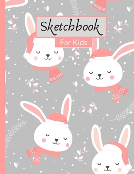 Sketchbook For Kids: Cute Christmas Bunny Sketchbook With 120 Pages of 8.5"x11" Blank Paper for Drawing, Creative Doodling or Learning to Draw