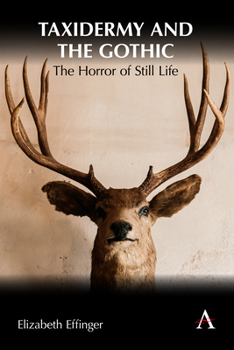 Taxidermy and the Gothic: The Horror of Still Life - Book  of the Anthem Studies in Gothic Literature