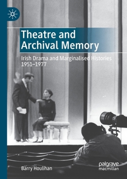 Paperback Theatre and Archival Memory: Irish Drama and Marginalised Histories 1951-1977 Book