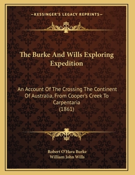 Paperback The Burke And Wills Exploring Expedition: An Account Of The Crossing The Continent Of Australia, From Cooper's Creek To Carpentaria (1861) Book