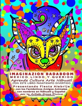 IMAGINAZION BADABOOM MEXICO LINDO Y QUERIDO Aprende Cultura Arte Náhuatl CON ESTE LIBRO PASATIEMPO DIVERTIDO   Presentando Fiesta Alebrije   con los ... por la Artista Grace Divine (Spanish Edition)
