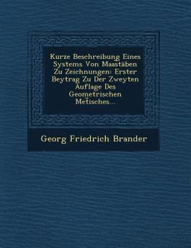 Kurze Beschreibung Eines Systems Von Maas︣t�ben Zu Zeichnungen: Erster Beytrag Zu Der Zweyten Auflage Des Geometrischen Met︣isches...