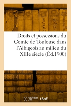 Paperback Droits Et Possessions Du Comte de Toulouse Dans l'Albigeois Au Milieu Du Xiiie Siècle [French] Book