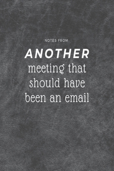 Paperback Notes from Another meeting that should have been an email: Meeting Notebook Book