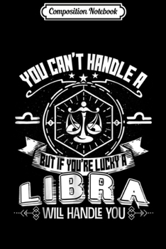 Paperback Composition Notebook: You Can't Handle A Libra - Libra Will Handle You Journal/Notebook Blank Lined Ruled 6x9 100 Pages Book