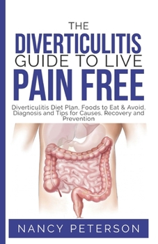 Paperback The Diverticulitis Guide to Live Pain Free: Diverticulitis Diet Plan, Foods to Eat & Avoid, Diagnosis and Tips for Causes, Recovery and Prevention Book