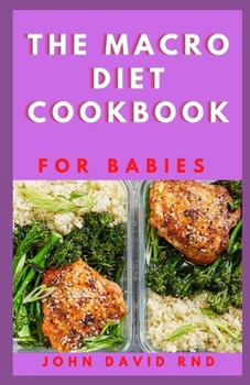 Paperback The Macro Diet Cookbook for Babies: Get Top Satisfying Rесіреѕ Fоr Shedding Pounds And Gаіno Book