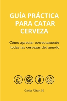 Paperback Guía Práctica Para Catar Cerveza: Cómo Apreciar Correctamente Todas las Cervezas del Mundo [Spanish] Book