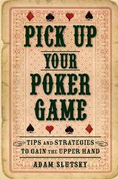 Hardcover Pick Up Your Poker Game: Tips and Strategies to Gain the Upper Hand Book