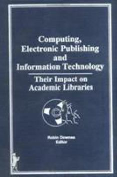 Hardcover Computing, Electronic Publishing, and Information Technology: Their Impact on Academic Libraries Book