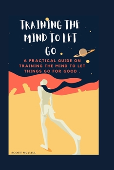 Paperback Training the Mind to Let Go: A practical guide ON Training the mind to let things go for good Book