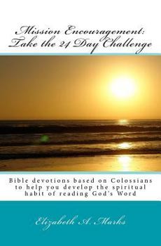 Paperback Mission Encouragement: Take the 24 Day Challenge: A Bible devotions based on Colossians to help you develop the spiritual habit of reading God's Word Book