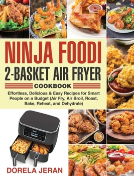 Hardcover Ninja Foodi 2-Basket Air Fryer Cookbook: Effortless, Delicious & Easy Recipes for Smart People on a Budget (Air Fry, Air Broil, Roast, Bake, Reheat, a Book