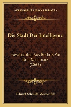 Paperback Die Stadt Der Intelligenz: Geschichten Aus Berlin's Vor Und Nachmarz (1865) [German] Book