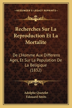 Paperback Recherches Sur La Reproduction Et La Mortalite: De L'Homme Aux Differens Ages, Et Sur La Population De La Beligique (1832) [French] Book