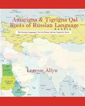 Paperback Amarigna & Tigrigna Qal Roots of Russian Language: The Not So Distant African Roots of the Russian Language Book