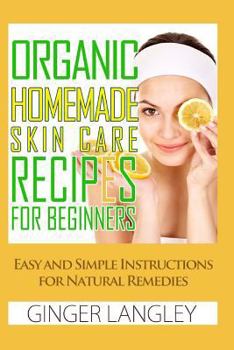 Paperback Organic Homemade Skin Care Recipes for Beginners: : Easy and Simple Instructions for Natural Remedies Book