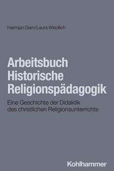 Arbeitsbuch Historische Religionspadagogik: Eine Geschichte Der Didaktik Des Religionsunterrichts (German Edition)