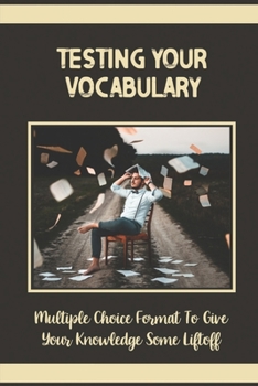 Paperback Testing Your Vocabulary: Multiple Choice Format To Give Your Knowledge Some Liftoff Book