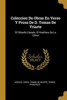 Paperback Coleccion De Obras En Verso Y Prosa De D. Tomas De Yriarte: El Filósofo Casado. El Huérfano De La China [Spanish] Book