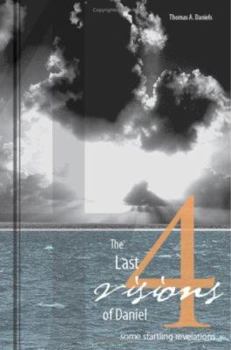 Paperback The Last 4 Visions of Daniel: Some Startling Revelations Book