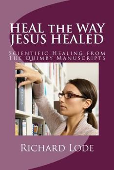 Paperback HEAL the WAY JESUS HEALED: Scientific Healing from The Quimby Manuscripts Book