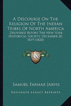Paperback A Discourse On The Religion Of The Indian Tribes Of North America: Delivered Before The New York Historical Society, December 20, 1819 (1820) Book