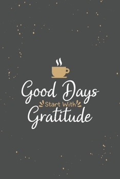Good Days Start With Gratitude: A Daily Happiness Notebook With Quotes To Teach Practice Gratitude And Mindfulness