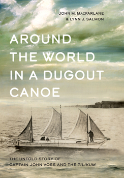 Hardcover Around the World in a Dugout Canoe: The Untold Story of Captain John Voss and the Tilikum Book