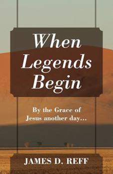 Paperback When Legends Begin: By the Grace of Jesus another day... Book