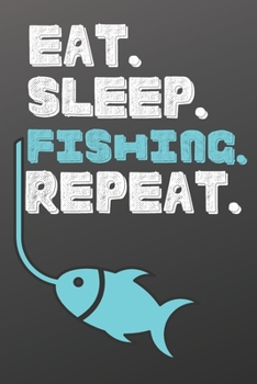 Eat. Sleep. Fishing. Repeat.: Sports Notebook-Quote Saying Notebook College Ruled 6x9 120 Pages