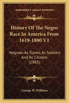 Paperback History Of The Negro Race In America From 1619-1880 V1: Negroes As Slaves, As Soldiers And As Citizens (1885) Book