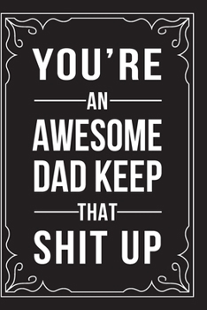 Paperback You're an Awesome Dad Keep That Shit Up: This 6"X9" journal features funny relationship quotes, makes great gift idea for Valentines Day, or Anniversa Book