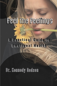 Paperback Feel the Feelings: A Practical Guide to Emotional Health Book