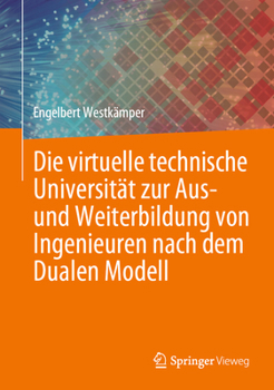 Hardcover Die Virtuelle Technische Universität Zur Aus- Und Weiterbildung Von Ingenieuren Nach Dem Dualen Modell [German] Book