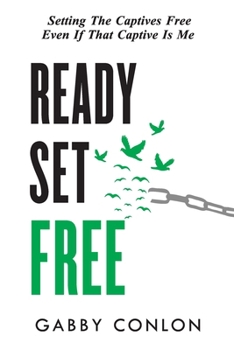 Paperback Ready Set Free: Setting the captives free even if that captive is me Book