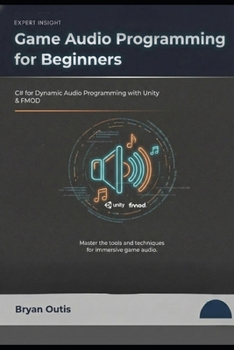 Paperback Game Audio Programming for Beginners: C# for Dynamic Audio Programming with Unity and FMOD Book