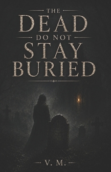 The Dead Do Not Stay Buried: A Collection of Short Gothic Horror Stories