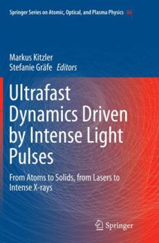 Ultrafast Dynamics Driven by Intense Light Pulses: From Atoms to Solids, from Lasers to Intense X-Rays - Book #86 of the Springer Series on Atomic, Optical, and Plasma Physics