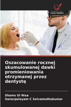 Paperback Oszacowanie rocznej skumulowanej dawki promieniowania otrzymanej przez dentyst&#281; [Polish] Book