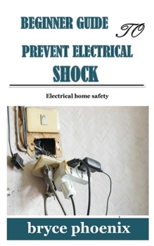 Paperback Beginner Guide to Prevent Electrical Shock: Electrical home safety Book