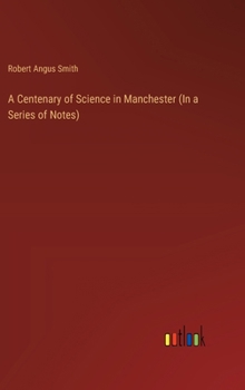 Hardcover A Centenary of Science in Manchester (In a Series of Notes) Book