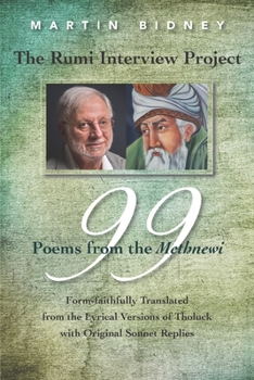 Paperback The Rumi Interview Project: 99 Poems from the Methnewi: Form-faithfully Translated from the Lyrical Versions of Tholuck with Original Sonnet Repli Book